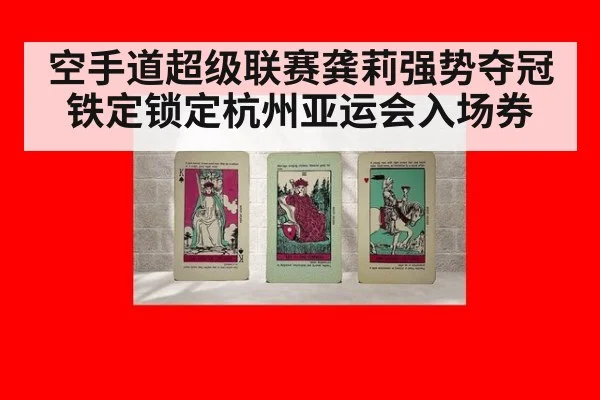 空手道超级联赛龚莉强势夺冠铁定锁定杭州亚运会入场券